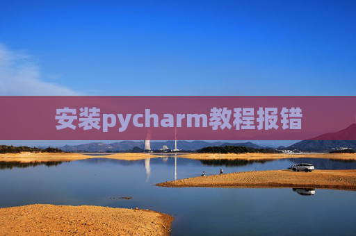 安装pycharm教程报错